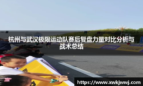 杭州与武汉极限运动队赛后复盘力量对比分析与战术总结