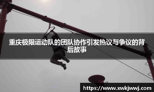 重庆极限运动队的团队协作引发热议与争议的背后故事
